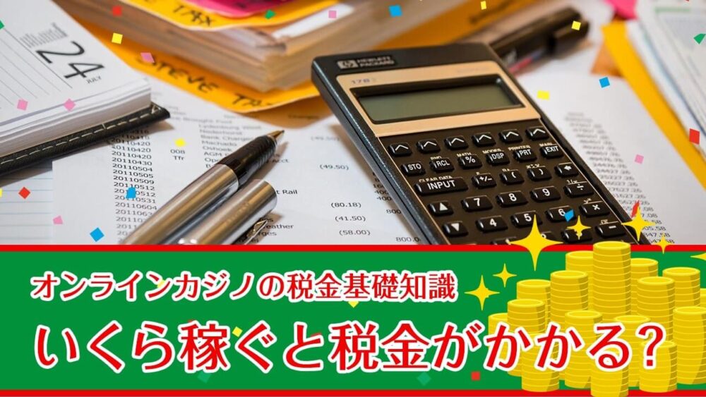 オンラインカジノの税金基礎知識②いくら稼ぐと税金がかかる？