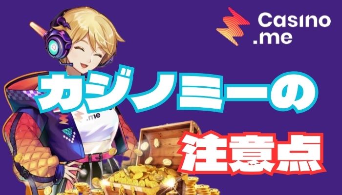 カジノミー（Casino.me）利用時の注意点