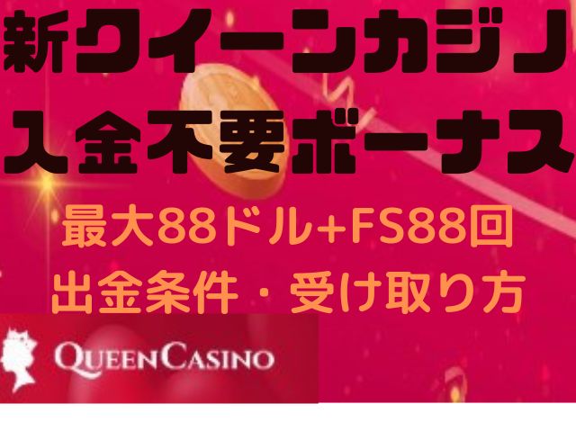 クイーンカジノ 入金不要ボーナス 最大88ドル+フリースピン88回 出金条件や受け取り方