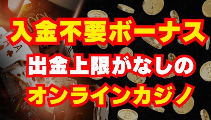 入金不要ボーナス出金上限がなしのオンラインカジノ