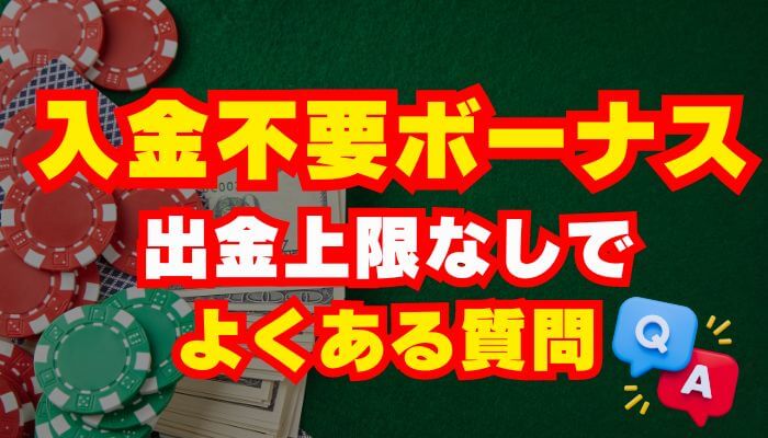 入金不要ボーナス出金上限なしでよくある質問