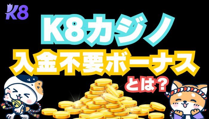 K8カジノの入金不要ボーナスとは？