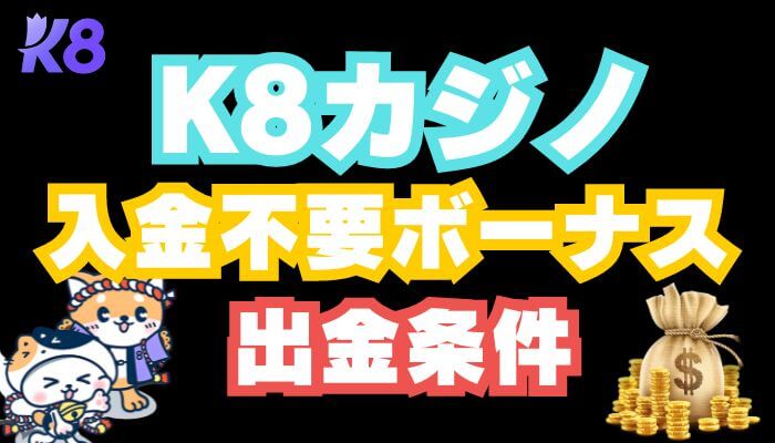 k8カジノの入金不要ボーナスの出金条件